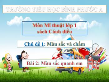 Bài giảng Mĩ thuật Lớp 1 (Cánh diều) - Chủ đề 1: Màu sắc và chấm - Bài 2: Màu sắc quanh em - Trường Tiểu học Bình Phước A
