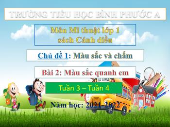 Bài giảng Mĩ thuật Lớp 1 (Cánh diều) - Chủ đề 2: Màu sắc và chấm - Tuần 3+4, Bài 2: Màu sắc quanh em - Năm học 2021-2022 - Trường Tiểu học Bình Phước A