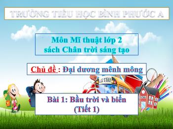 Bài giảng Mĩ thuật Lớp 2 (Chân trời sáng tạo) - Chủ đề: Đại dương mênh mông - Bài 1: Bầu trời và biển (Tiết 1) - Trường Tiểu học Bình Phước A