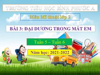 Bài giảng Mĩ thuật Lớp 2 (Chân trời sáng tạo) - Tuần 5+6, Bài 3: Đại dương trong mắt em - Năm học 2021-2022 - Trường Tiểu học Bình Phước A