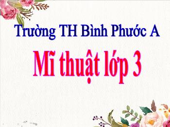 Bài giảng Mĩ thuật Lớp 3 - Bài 1: Những chữ cái đáng yêu - Năm học 2021-2022 - Trường Tiểu học Bình Phước A