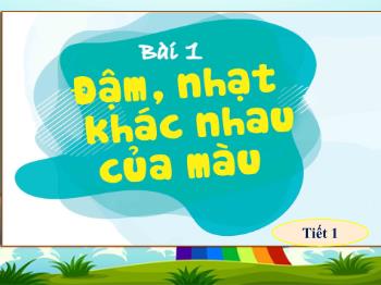 Bài giảng Mĩ thuật Lớp 4 (Cánh diều) - Bài 1: Đậm, nhạt khác nhau của màu (Tiết 1) - Năm học 2023-2024 - Lê Thị Thái