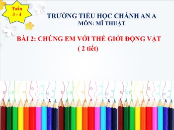 Bài giảng Mĩ thuật Lớp 4 - Tuần 3+4, Bài 2: Chúng em với thế giới động vật