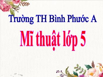 Bài giảng Mĩ thuật Lớp 5 - Bài 2: Dạo chơi cùng những khối hình - Năm học 2021-2022 - Trường Tiểu học Bình Phước A