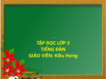Bài giảng Tập đọc Lớp 3 - Tuần 19, Bài: Tiếng đàn - Năm học 2021-2022 - Đoàn Thị Kiều Hưng