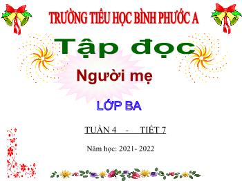 Bài giảng Tập đọc Lớp 3 - Tuần 4, Tiết 7: Người mẹ (Theo An-đec-xen) - Năm học 2021-2022 - Trường Tiểu học Bình Phước A