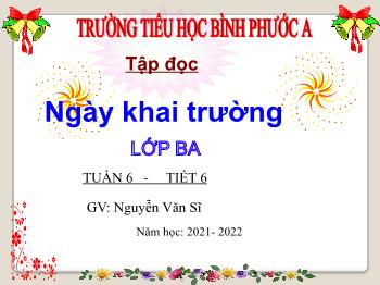 Bài giảng Tập đọc Lớp 3 - Tuần 6, Bài: Ngày khai trường - Năm học 2021-2022 - Nguyễn Văn Sĩ