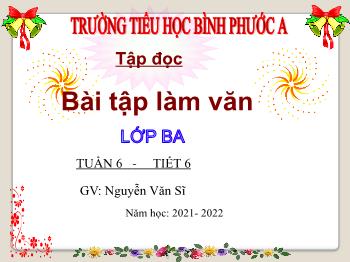 Bài giảng Tập đọc Lớp 3 - Tuần 6, Tiết 7: Bài tập làm văn - Năm học 2021-2022 - Nguyễn Văn Sĩ