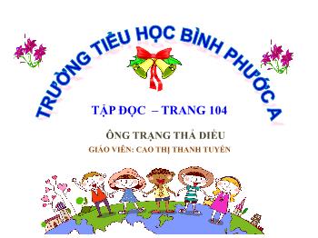 Bài giảng Tập đọc Lớp 4 - Bài: Ông Trạng thả diều (Theo Trinh Đường) - Cao Thị Thanh Tuyến