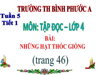 Bài giảng Tập đọc Lớp 4 - Tuần 5, Bài: Những hạt thóc giống - Nguyễn Hùng Khanh