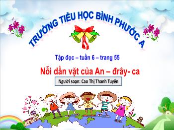 Bài giảng Tập đọc Lớp 4 - Tuần 6, Bài: Nỗi dằn vặt của An – đrây – ca - Cao Thị Thanh Tuyến