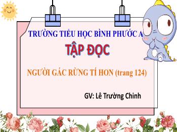 Bài giảng Tập đọc Lớp 5 - Bài: Người gác rừng tí hon (Theo Nguyễn Thị Cẩm Châu) - Năm học 2021-2022 - Lê Trường Chinh