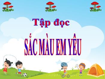 Bài giảng Tập đọc Lớp 5 - Tuần 2, Bài: Sắc màu em yêu - Năm học 2021-2022