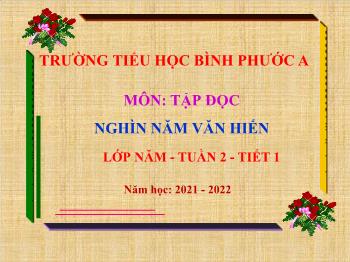 Bài giảng Tập đọc Lớp 5 - Tuần 2, Tiết 1: Nghìn năm văn hiến - Năm học 2021-2022 - Trường Tiểu học Bình Phước A