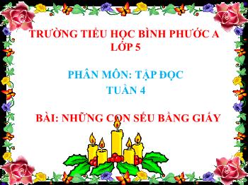 Bài giảng Tập đọc Lớp 5 - Tuần 4, Bài: Những con sếu bằng giấy - Trường Tiểu học Bình Phước A