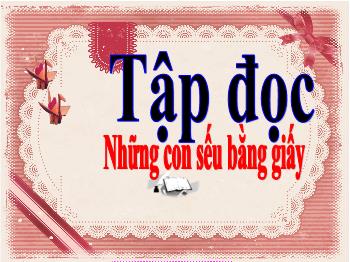 Bài giảng Tập đọc Lớp 5 - Tuần 4, Bài: Những con sếu bằng giấy