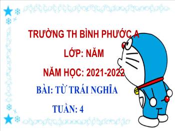 Bài giảng Tập đọc Lớp 5 - Tuần 4, Bài: Từ trái nghĩa - Năm học 2021-2022 - Trường Tiểu học Bình Phước A