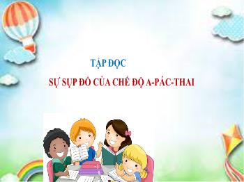 Bài giảng Tập đọc Lớp 5 - Tuần 6, Bài: Sự sụp đổ của chế độ A-pác-thai (Theo Những mẩu chuyện lịch sử thế giới)