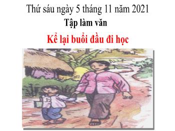 Bài giảng Tập làm văn Lớp 3 - Tuần 6, Bài: Kể lại buổi đầu đi học - Năm học 2021-2022