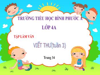 Bài giảng Tập làm văn Lớp 4 - Tuần 3, Bài: Viết thư - Trường Tiểu học Bình Phước A