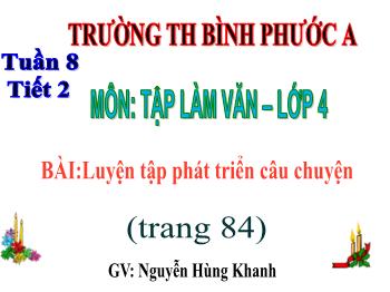 Bài giảng Tập làm văn Lớp 4 - Tuần 8, Bài: Luyện tập phát triển câu chuyện - Nguyễn Hùng Khanh