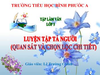 Bài giảng Tập làm văn Lớp 5 - Bài: Luyện tập tả người (quan sát và chọn lọc chi tiết) - Năm học 2021-2022 - Lê Trường Chinh