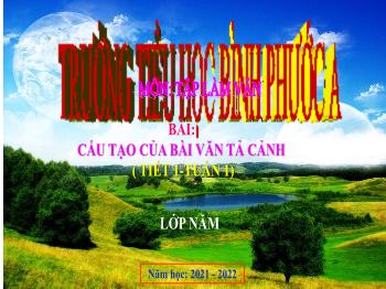 Bài giảng Tập làm văn Lớp 5 - Tuần 1, Tiết 1: Cấu tạo của bài văn tả cảnh - Năm học 2021-2022 - Trường Tiểu học Bình Phước A
