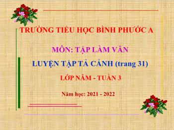 Bài giảng Tập làm văn Lớp 5 - Tuần 3, Bài: Luyện tập tả cảnh - Năm học 2021-2022 - Trường Tiểu học Bình Phước A