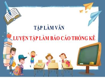 Bài giảng Tập làm văn Lớp 5 - Tuần 5, Luyện tập làm Báo cáo thống kê