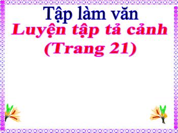 Bài giảng Tập làm văn Lớp 5 - Tuần 8, Bài: Luyện tập tả cảnh (Trang 21)