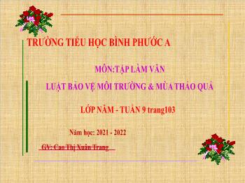 Bài giảng Tập làm văn Lớp 5 - Tuần 9, Bài: Luật bảo vệ môi trường & mùa thảo quả - Năm học 2021-2022 - Cao Thị Xuân Trang