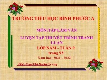 Bài giảng Tập làm văn Lớp 5 - Tuần 9, Bài: Luyện tập thuyết trình tranh luận (Trang 93) - Năm học 2021-2022 - Cao Thị Xuân Trang