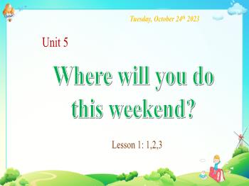 Bài giảng Tiếng Anh Lớp 5 - Unit 5: Where will you do this weekend? - Lesson 1: 1,2,3 - Nguyễn Thị Thúy Hằng