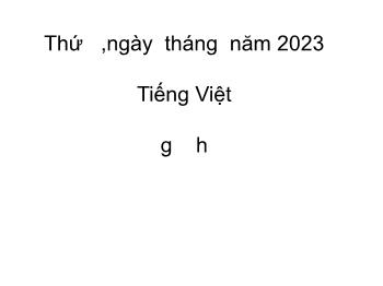 Bài giảng Tiếng Việt Lớp 1 (Cánh diều) - Bài 12: G, h - Năm học 2023-2024 - Nguyễn Phương Trâm