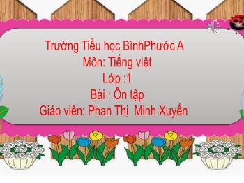 Bài giảng Tiếng Việt Lớp 1 (Cánh diều) - Bài 27: Ôn tập - Năm học 2021-2022 - Phan Thị Minh Xuyến