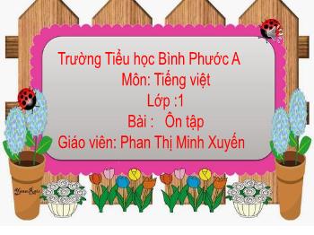 Bài giảng Tiếng Việt Lớp 1 (Cánh diều) - Bài: Ôn tập - Phan Thị Minh Xuyến