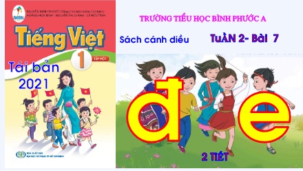 Bài giảng Tiếng Việt Lớp 1 (Cánh diều) - Tuần 2, Bài 7: đ, e - Trường Tiểu học Bình Phước A