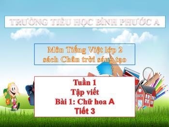 Bài giảng Tiếng Việt Lớp 2 (Chân trời sáng tạo) - Tuần 1, Bài 1, Tiết 3, Tập viết: Chữ hoa A - Trường Tiểu học Bình Phước A