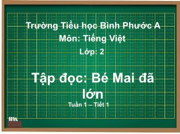 Bài giảng Tiếng Việt Lớp 2 (Chân trời sáng tạo) - Tuần 1, Tập đọc: Bé Mai đã lớn - Trường Tiểu học Bình Phước A