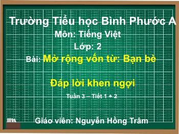 Bài giảng Tiếng Việt Lớp 2 (Chân trời sáng tạo) - Tuần 3, Bài: Mở rộng vốn từ: Bạn bè; Đáp lời khen ngợi - Nguyễn Hồng Trâm