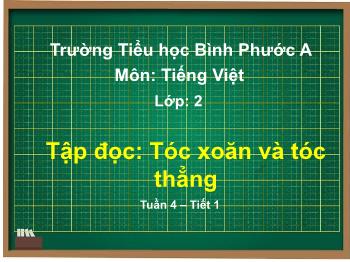 Bài giảng Tiếng Việt Lớp 2 (Chân trời sáng tạo) - Tuần 4, Tập đọc: Tóc xoăn và tóc thẳng - Trường Tiểu học Bình Phước A