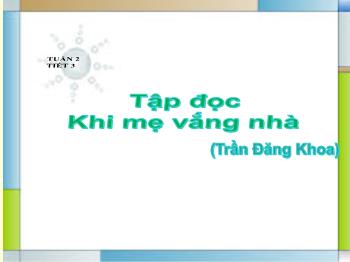 Bài giảng Tiếng Việt Lớp 2 - Tuần 2, Tiết 3, Tập đọc: Khi mẹ vắng nhà (Trần Đăng Khoa)