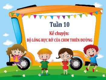 Bài giảng Tiếng Việt Lớp 3 (Cánh diều) - Tuần 10: Yêu thương, chia sẻ (Tiết 4) - Kể chuyện: Bộ lông rực rỡ của chim thiên đường