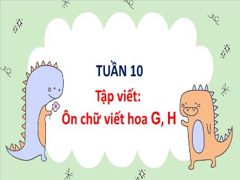 Bài giảng Tiếng Việt Lớp 3 (Cánh diều) - Tuần 10: Yêu thương, chia sẻ (Tiết 3) - Tập viết: Ôn chữ viết hoa G, H