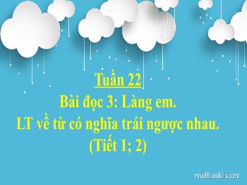 Bài giảng Tiếng Việt Lớp 3 (Cánh diều) - Tuần 22, Bài đọc 3: Làng em. Luyện tập về từ có nghĩa trái ngược nhau (Tiết 1+2) - Trường Tiểu học Quang Diệm