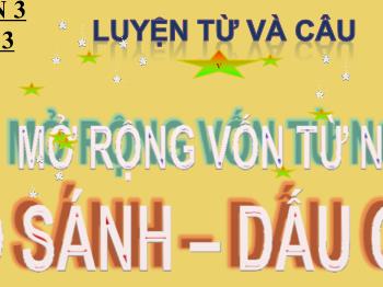 Bài giảng Tiếng Việt Lớp 3 (Tập đọc) - Tuần 3, Bài: Mở rộng vốn từ ngữ: So sánh – dấu chấm - Năm học 2021-2022 - Trường Tiểu học Bình Phước A
