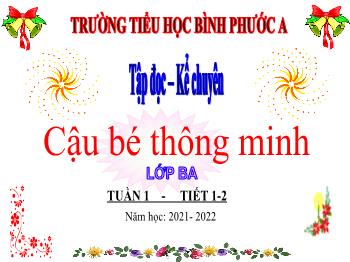 Bài giảng Tiếng Việt Lớp 3 - Tuần 1, Tiết 1+2, Tập đọc – Kể chuyên: Cậu bé thông minh - Năm học 2021-2022 - Trường Tiểu học Bình Phước A