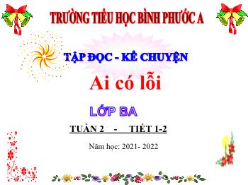 Bài giảng Tiếng Việt Lớp 3 - Tuần 2, Tập đọc – Kể chuyện: Ai có lỗi - Năm học 2021-2022 - Trường Tiểu học Bình Phước A