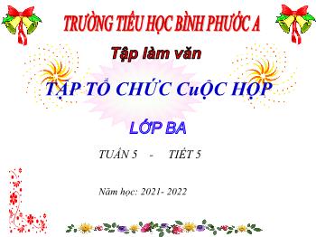 Bài giảng Tiếng Việt Lớp 3 - Tuần 5, Tập làm văn: Tập tổ chức cuộc họp - Năm học 2021-2022 - Trường Tiểu học Bình Phước A