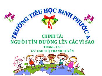 Bài giảng Tiếng Việt Lớp 4 - Chính tả: Người tìm đường lên các vì sao - Cao Thị Thanh Tuyến